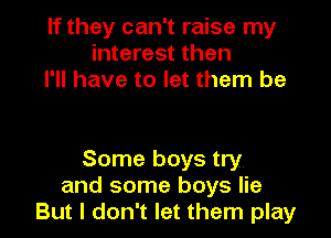 If they can't raise my
interest then
I'll have to let them be

Some boys try
and some boys lie
But I don't let them play