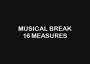 MUSICAL BREAK

16 MEASURES