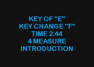KEY OF E
KEY CHANGE F

TIME 244
4 MEASURE
INTRODUCTION