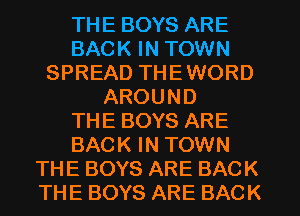 THE BOYS ARE
BACK IN TOWN
SPREAD THEWORD
AROUND
THE BOYS ARE
BACK IN TOWN
THE BOYS ARE BACK
THE BOYS ARE BACK