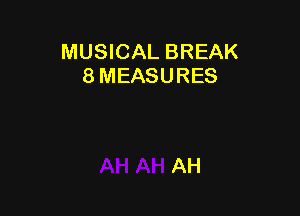 MUSICAL BREAK
8 MEASURES