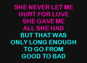 BUT THAT WAS
ONLY LONG ENOUGH
TO GO FROM
GOOD TO BAD