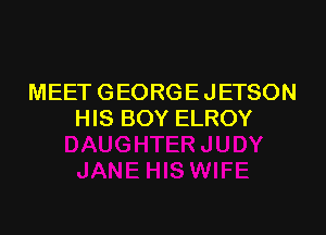 MEET GEORGE JETSON

HIS BOY ELROY