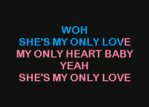 WOH
SHE'S MY ONLY LOVE
MY ONLY HEART BABY
YEAH
SHE'S MY ONLY LOVE