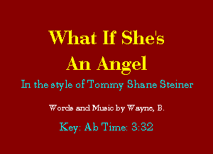 W7hat If She's
An Angel

In the style 0? Tommy Shane Steiner

Words and Music by Wayne, B.

KEYS Ab Timei 382