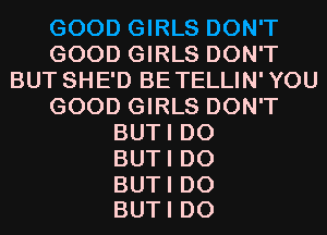 GOODCHRUSDONT
GOODCHRUSDONT
BUT SHE'D BE TELLIN' YOU
GOODCHRUSDONT
BUTIDO
BUTIDO

BUTI D0
BUTI D0