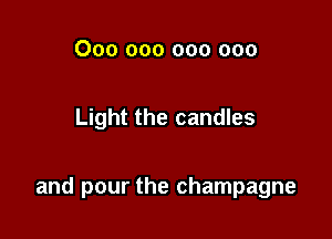 000 000 000 000

Light the candles

and pour the champagne