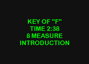 KEY OF F
TIME 2z38

8MEASURE
INTRODUCTION