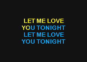 LET ME LOVE
YOU TONIGHT

LET ME LOVE
YOU TONIGHT