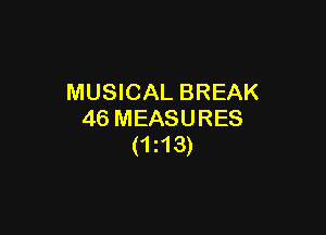 MUSICAL BREAK

46 MEASURES
(1213)