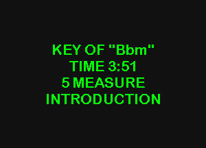 KEY OF Bbm
TIME 3z51

SMEASURE
INTRODUCTION