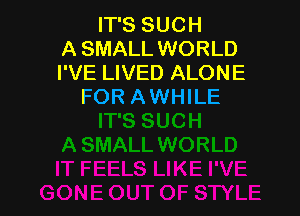 IT'S SUCH
A SMALL WORLD
I'VE LIVED ALONE
FOR AWHILE