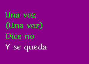 Una voz
(U na voz)

Dice no
Y se queda