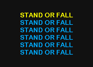 STAND OR FALL
STAND OR FALL
STAND OR FALL

STAND OR FALL
STAND OR FALL
STAND OR FALL