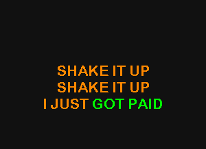 SHAKE IT UP

SHAKE IT UP
IJUST GOT PAID