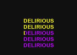 DELIRIOUS
DELIRIOUS