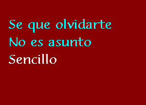 Se que olvidarte
No es asunto

Sencillo