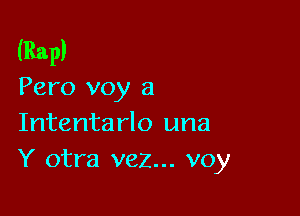 (Rap)
Pero voy a

Intentarlo una
Y otra vez... voy