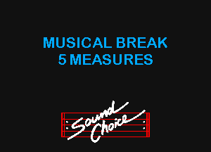 MUSICAL BREAK
5 MEASURES