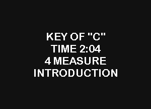 KEY OF C
TIME 2204

4MEASURE
INTRODUCTION
