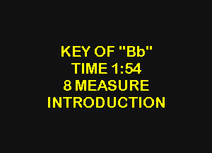 KEY OF Bb
TIME 1z54

8MEASURE
INTRODUCTION