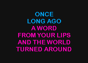 ONCE
LONG AGO