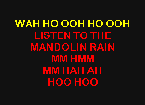 WAH HO OOH HO OOH