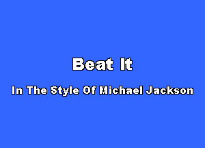 Beat It

In The Style Of Michael Jackson