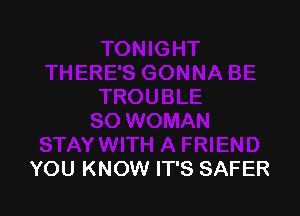 YOU KNOW IT'S SAFER