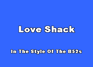 Love Shack

In The Style Of The 8525