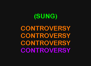 (SUNG)
CONTROVERSY

CONTROVERSY
CONTROVERSY