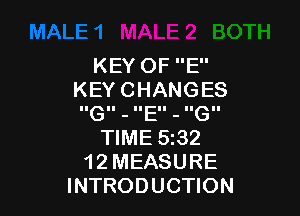 KEY OF E
KEY CHANGES

G - E - G
TIME 532
12 MEASURE
INTRODUCTION
