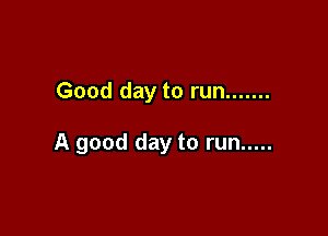 Good day to run .......

A good day to run .....