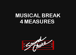 MUSICAL BREAK
4 MEASURES