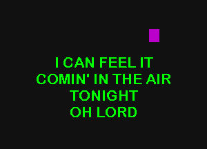 ICAN FEEL IT

COMIN' IN THE AIR
TONIGHT
OH LORD