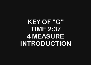KEY OF G
TIME 2237

4MEASURE
INTRODUCTION