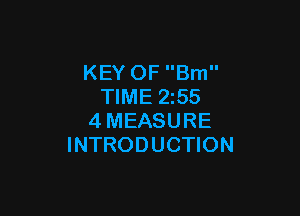 KEY OF Bm
TIME 2z55

4MEASURE
INTRODUCTION