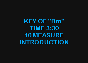 KEY OF Dm
TIME 330

10 MEASURE
INTRODUCTION