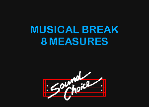 MUSICAL BREAK
8 MEASURES