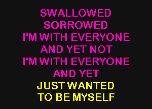 JUST WANTED
TO BE MYSELF