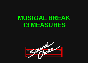 MUSICAL BREAK
13 MEASURES