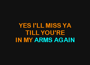 YES I'LL MISS YA

TILL YOU'RE
IN MY ARMS AGAIN