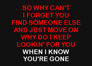 WHEN I KNOW
YOU'RE GONE