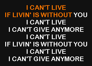 I CAN'T LIVE
IF LIVIN' IS WITHOUT YOU
I CAN'T LIVE
I CAN'T GIVE ANYMORE
I CAN'T LIVE
IF LIVIN' IS WITHOUT YOU
I CAN'T LIVE
I CAN'T GIVE ANYMORE
