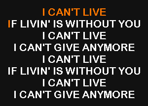 I CAN'T LIVE
IF LIVIN' IS WITHOUT YOU
I CAN'T LIVE
I CAN'T GIVE ANYMORE
I CAN'T LIVE
IF LIVIN' IS WITHOUT YOU
I CAN'T LIVE
I CAN'T GIVE ANYMORE