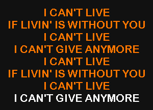 I CAN'T LIVE
IF LIVIN' IS WITHOUT YOU
I CAN'T LIVE
I CAN'T GIVE ANYMORE
I CAN'T LIVE
IF LIVIN' IS WITHOUT YOU
I CAN'T LIVE
I CAN'T GIVE ANYMORE