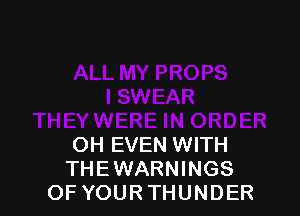 OH EVEN WITH
THEWARNINGS
OF YOUR THUNDER