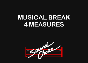 MUSICAL BREAK
4 MEASURES