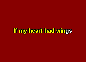 If my heart had wings