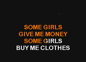 SOMEGIRLS

GIVE ME MONEY
SOME GIRLS
BUY MECLOTHES